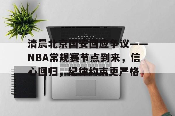 星空网页版入口 -清晨北京国安回应争议——NBA常规赛节点到来,信心回归,纪律约束更严格的简单介绍